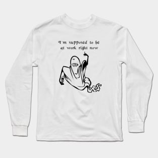 I’m supposed to be at work right now Long Sleeve T-Shirt